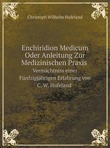 Enchiridion Medicum Oder Anleitung Zur Medizinischen Praxis Vermachtniss einer Funfzigjahrigen Erfahrung von C. W. Hufeland