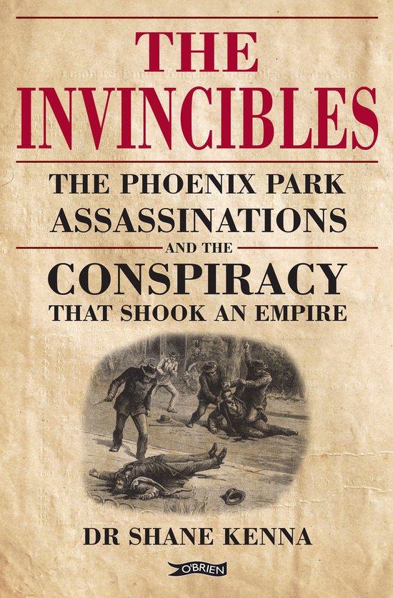 Couverture du livre 'The Invincibles: The Phoenix Park Assassinations and the Conspiracy That Shook an Empire' par Dr Shane Kenna.