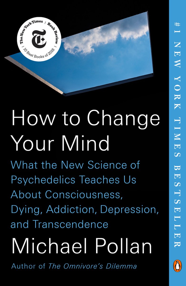 How to Change Your Mind What the New Science of Psychedelics Teaches Us about Consciousness, Dying, Addiction, Depression, and Transcendence - Michael Pollan