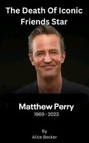 The Death Of Iconic Friends Star Matthew Perry 1969-2023