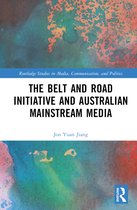 Routledge Studies in Media, Communication, and Politics-The Belt and Road Initiative and Australian Mainstream Media