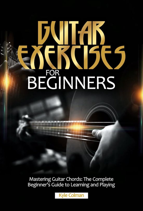 GUITAR EXERCISES FOR BEGINNERS (ebook), Kyle Colman 1230007192135