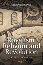 Studies in Early Modern Cultural, Political and Social History- Royalism, Religion and Revolution: Wales, 1640-1688