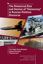 The Rhetorical Rise and Demise of Democracy in Russian Political Discourse, Vol I