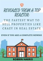 Revealed From A Top Realtor: The Fastest Way To Sell Properties Like Crazy In Real Estate - Even If You Are A Complete Newbie