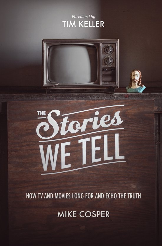 Boekcover van 'The Stories We Tell' met een oude tv en een Jezus-beeldje. Tekst: 'Foreword by TIM KELLER', 'Stories WE TELL', 'HOW TV AND MOVIES LONG FOR AND ECHO THE TRUTH', 'MIKE COSPER'.