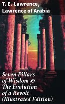 Seven Pillars of Wisdom & The Evolution of a Revolt (Illustrated Edition)