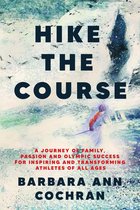 Hike the Course: A Journey of Family, Passion and Olympic Success for Inspiring and Transforming Athletes of All Ages