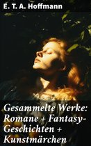Gesammelte Werke: Romane + Fantasy-Geschichten + Kunstmärchen