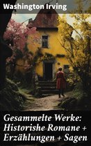 Gesammelte Werke: Historishe Romane + Erzählungen + Sagen