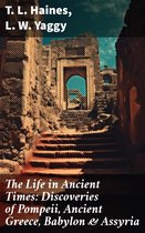 The Life in Ancient Times: Discoveries of Pompeii, Ancient Greece, Babylon & Assyria