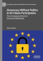 Palgrave Studies in European Political Sociology - Democracy Without Politics in EU Citizen Participation
