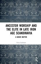 Studies in Medieval History and Culture- Ancestor Worship and the Elite in Late Iron Age Scandinavia