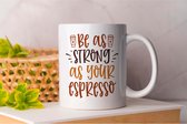Mok Be as strong as your espresso - Koffie - Coffee - Koffieliefheber - Coffee lover - Cadeau - cup of coffee