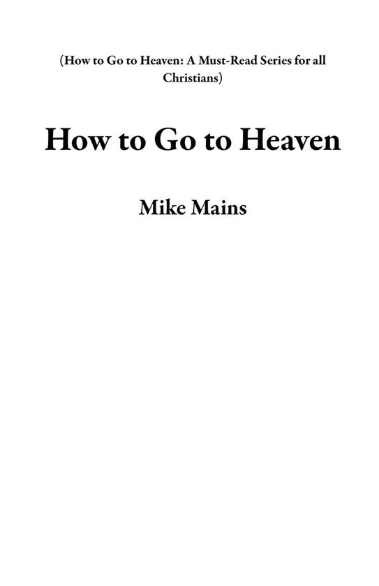 How to Go to Heaven A MustRead Series for all Christians How to Go to Heaven... bol