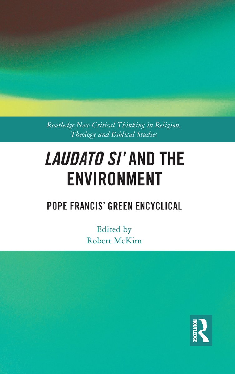 Routledge New Critical Thinking in Religion, Theology and Biblical Studies- Laudato Si’ and the Environment - Routledge