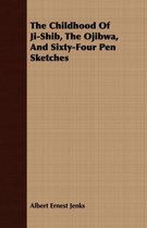 The Childhood Of Ji-Shib, The Ojibwa, And Sixty-Four Pen Sketches