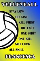 Volleyball Stay Low Go Fast Kill First Die Last One Shot One Kill Not Luck All Skill Francesca