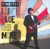 Tom Dyer - I Ain'T Blue Anymore