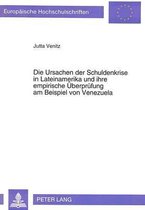 Die Ursachen Der Schuldenkrise in Lateinamerika Und Ihre Empirische Ueberpruefung Am Beispiel Von Venezuela