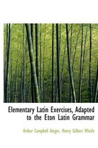 Elementary Latin Exercises, Adapted to the Eton Latin Grammar