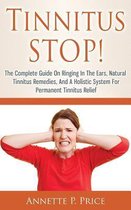 Tinnitus Stop! - The Complete Guide on Ringing in the Ears, Natural Tinnitus Remedies, and a Holistic System for Permanent Tinnitus Relief