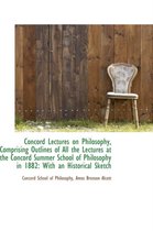 Concord Lectures on Philosophy, Comprising Outlines of All the Lectures at the Concord Summer School