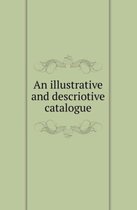An Illustrative and Descriotive Catalogue