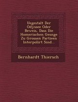 Uegestalt Der Odyssee Oder Beweis, Dass Die Homerischen Ges Nge Zu Grossen Partieen Interpolirt Sind...