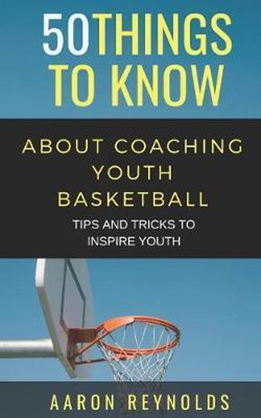 50 Things to Know 50 Things to Know about Coaching Youth Basketball