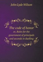 The code of honor or, Rules for the government of principals and seconds in duelling