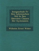 Bungsschule F R Den Lateinischen Stil in Den Obersten Classen Der Gymnasien