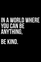 In a World Where You Can Be Anything, Be Kind.