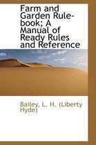 Farm and Garden Rule-Book; A Manual of Ready Rules and Reference