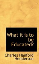 What It Is to Be Educated?