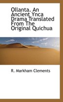 Ollanta. an Ancient Ynca Drama Translated from the Original Quichua