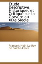 Tude Descriptive, Historique, Et Critique Sur La Gravure Au Xixe Si Cle