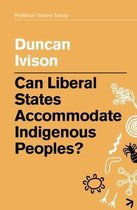 Can Liberal States Accommodate Indigenous Peoples Political Theory Today