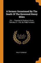 A Sermon Occasioned by the Death of the Reverend Henry Miles