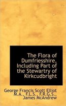 The Flora of Dumfriesshire, Including Part of the Stewartry of Kirkcudbright