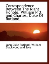 Correspondence Between the Right Honble. William Pitt and Charles, Duke of Rutland,