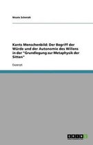 Kants Menschenbild: Der Begriff der Würde und der Autonomie des Willens in der "Grundlegung zur Metaphysik der Sitten"