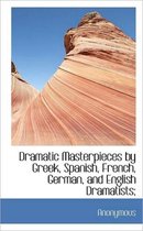 Dramatic Masterpieces by Greek, Spanish, French, German, and English Dramatists;