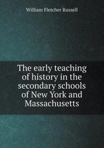 The early teaching of history in the secondary schools of New York and Massachusetts