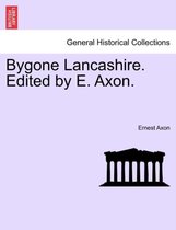 Bygone Lancashire. Edited by E. Axon.