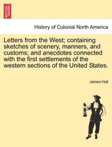Letters from the West; Containing Sketches of Scenery, Manners, and Customs; And Anecdotes Connected with the First Settlements of the Western Sections of the United States.