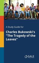 A Study Guide for Charles Bukowski's "The Tragedy of the Leaves"