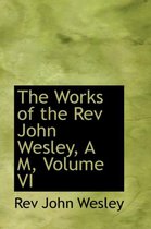 The Works of the REV John Wesley, A M, Volume VI