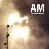 Am - Troubled Times