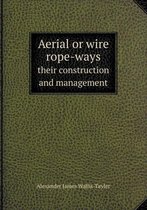 Aerial or wire rope-ways their construction and management